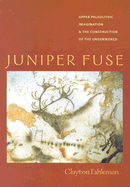 Juniper Fuse: Upper Paleolithic Imagination & the Construction of the Underworld