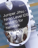 Juniper Jitsu - Ninja Level IDS and IPS for Network Nincompoops and Ninjas Alike