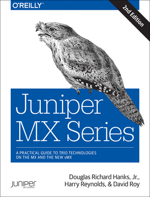 Juniper MX Series: A Comprehensive Guide to Trio Technologies on the MX - Hanks, Douglas, and Reynolds, Harry, and Roy, David
