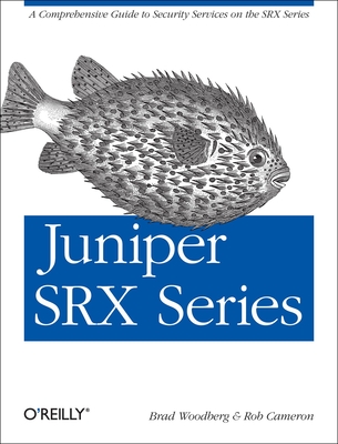 Juniper Srx Series: A Comprehensive Guide to Security Services on the Srx Series - Woodberg, Brad, and Cameron, Rob