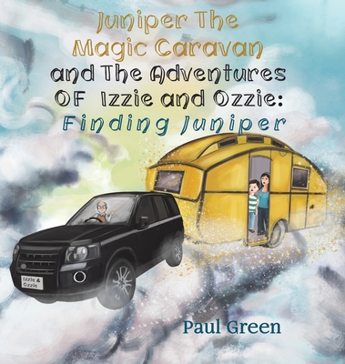 Juniper the Magic Caravan and The Adventures of Izzie and Ozzie: Finding Juniper - Green, Paul