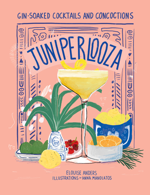 Juniperlooza: Gin-Soaked Cocktails and Concoctions - Anders, Elouise