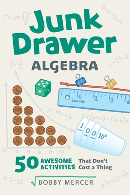 Junk Drawer Algebra: 50 Awesome Activities That Don't Cost a Thing Volume 5 - Mercer, Bobby