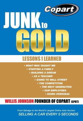 Junk to Gold: From Salvage to the World's Largest Online Auto Auction - Pugh, Marla J, and Johnson, Willis (As Told by)