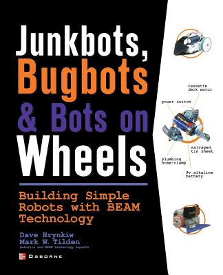 Junkbots, Bugbots, and Bots on Wheels: Building Simple Robots with Beam Technology - Hrynkiw, David, and Tilden, Mark