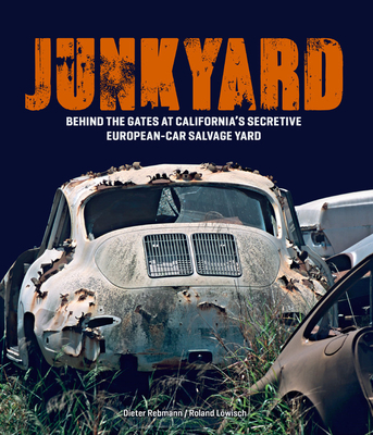 Junkyard: Behind the Gates at California's Secretive European-Car Salvage Yard - Lwisch, Roland, and Rebmann, Dieter (Photographer)