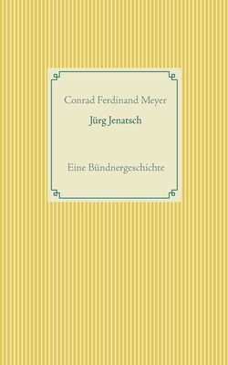 Jurg Jenatsch: Eine Bundnergeschichte - Meyer, Conrad Ferdinand