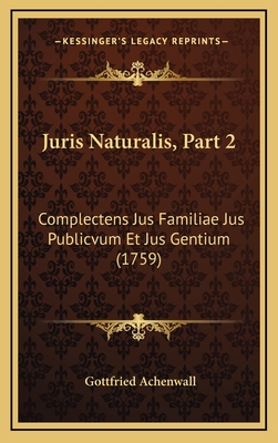 Juris Naturalis, Part 2: Complectens Jus Familiae Jus Publicvum Et Jus Gentium (1759) - Achenwall, Gottfried