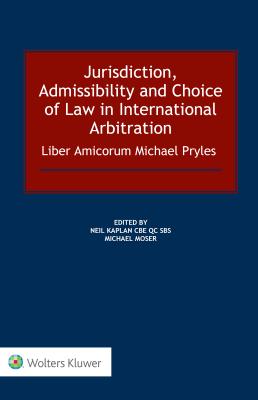 Jurisdiction, Admissibility and Choice of Law in International Arbitration: Liber Amicorum Michael Pryles - Kaplan, Neil, and Moser, Michael