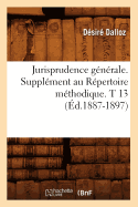 Jurisprudence Gnrale. Supplment Au Rpertoire Mthodique. T 13 (d.1887-1897)