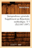 Jurisprudence Gnrale. Supplment Au Rpertoire Mthodique. T 5 (d.1887-1897)