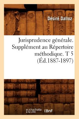 Jurisprudence G?n?rale. Suppl?ment Au R?pertoire M?thodique. T 5 (?d.1887-1897) - Dalloz, D?sir?