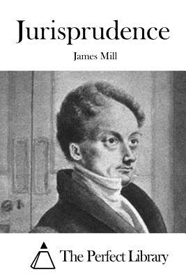 Jurisprudence - The Perfect Library (Editor), and Mill, James