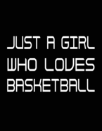 Just a girl who loves basketball: Unique Statistics Record, Game Book Log Book Journal Notebook Diary, Scorekeeper Notepad, Fouls, Scoring, Free Throws, Visitors Score, Running Score Gift for ... 8.5"x 11", 100 pages. (Basketball Stats)