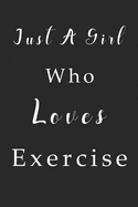 Just A Girl Who Loves Exercise Notebook: Exercise Lined Journal for Women, Men and Kids. Great Gift Idea for all Exercise Lover Boys and Girls.