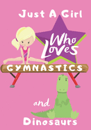 Just a Girl Who Loves Gymnastics and Dinosaurs: Blank lined journal/notebook gift for girls and gymnasts