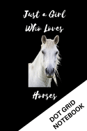 Just A Girl Who Loves Horses: Dot Grid Notebook For Girls - Dotted Notebook Birthday Gifts for Horse Lovers (Alternative To Card)