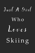 Just A Girl Who Loves Skiing Notebook: Skiing Lined Journal for Women, Men and Kids. Great Gift Idea for all Skiing Lover Boys and Girls.