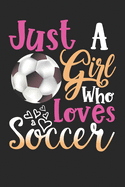 Just A Girl Who Loves Soccer Perfect Gift Journal: Blank line notebook for girl who loves soccer cute gifts for soccer lovers. Cool gift for football lovers diary, journal, notebook. Funny soccer players accessories for women, girls & kids.