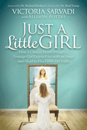 Just a Little Girl: How a Clinical Death Brought a Teenage Girl Face-To-Face with an Angel and Head-To-Toe with Her Faith