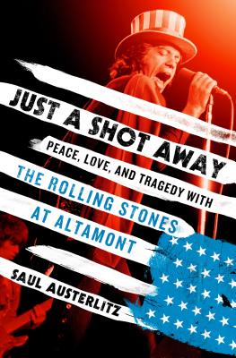 Just a Shot Away: Peace, Love, and Tragedy with the Rolling Stones at Altamont - Austerlitz, Saul