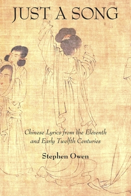 Just a Song: Chinese Lyrics from the Eleventh and Early Twelfth Centuries - Owen, Stephen