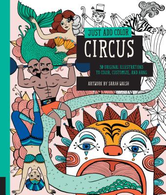 Just Add Color: Circus: 30 Original Illustrations to Color, Customize, and Hang - Walsh, Sarah