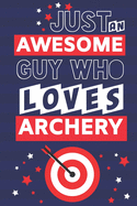 Just an Awesome Guy Who Loves Archery: Archery Gifts for Men... Paperback Notebook or Journal