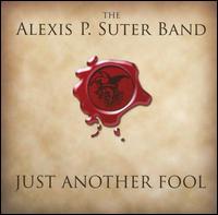 Just Another Fool - Alexis P. Suter Band