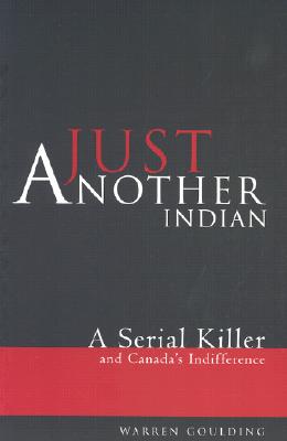 Just Another Indian: A Serial Killer and Canada's Indifference - Goulding, Warren