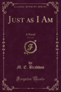 Just as I Am, Vol. 1 of 2: A Novel (Classic Reprint)