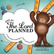 Just as The Lord Planned: A story about trusting in God's perfect plans...