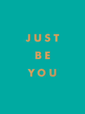 Just Be You: Inspirational Quotes and Awesome Affirmations for Staying True to Yourself - Publishers, Summersdale