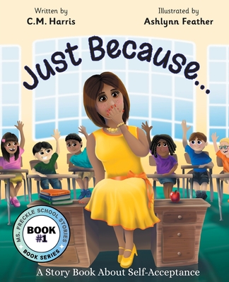 Just Because...: A Story Book About Self-Acceptance (Book #1) - Harris, C M