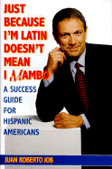 Just Because I'm Latin Doesn't Mean I Mambo: A Success Guide for Hispanic Americans - Job, Juan Roberto