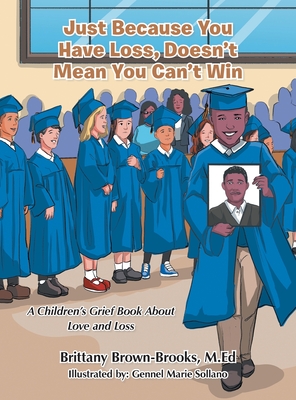 Just Because You Have Loss, Doesn't Mean You Can't Win: A Children's Grief Book About Love and Loss - Brown-Brooks M Ed, Brittany