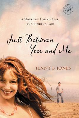 Just Between You and Me: A Novel of Losing Fear and Finding God - Jones, Jenny B