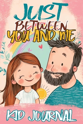 Just Between You and Me Kid Journal: Father and Daughter Pass Back and Forth a Diary with Prompts, Guided by Love, Meaningful Conversations, Strong Relationships and Time for Confidences - Mischievous, Childlike