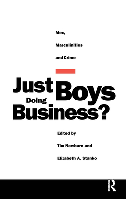 Just Boys Doing Business?: Men, Masculinities and Crime - Newburn, Tim (Editor), and Stanko, Elizabeth A (Editor)