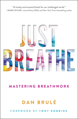 Just Breathe: Mastering Breathwork - Brule, Dan, and Robbins, Tony (Foreword by)