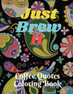 Just Brew It Coffee Quotes Coloring Book