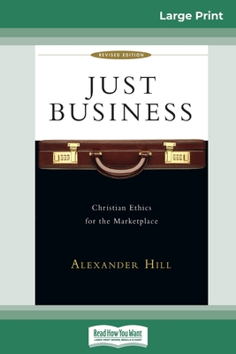 Just Business: Christian Ethics for the Marketplace (16pt Large Print Edition) - Hill, Alexander