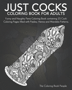 Just Cocks Coloring Book for Adults: Funny and Naughty Penis Coloring Book Containing 45 Pages Filled with Paisley, Henna and Mandala Patterns Extended Edition