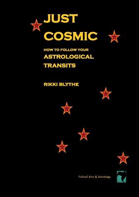 Just Cosmic: How to Follow Your Astrological Transits - Blythe, Rikki