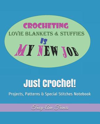 Just Crochet!: Projects, Patterns & Special Stitches Notebook - Francis, Tracy-Ann L