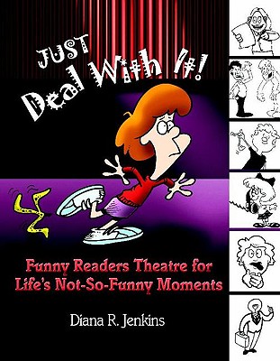 Just Deal with It!: Funny Readers Theatre for Life's Not-So-Funny Moments - Jenkins, Diana R.