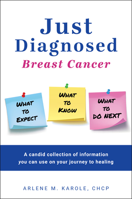 Just Diagnosed: Breast Cancer What to Expect What to Know What to Do Next - Karole, Arlene M