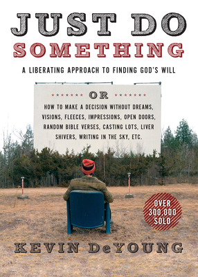 Just Do Something: A Liberating Approach to Finding God's Will - DeYoung, Kevin