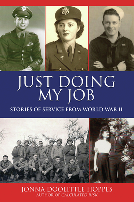 Just Doing My Job: Stories of Service from World War II - Hoppes, Jonna Doolittle, and Lichte, Arthur J (Foreword by)