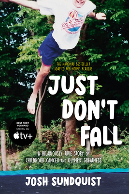 Just Don't Fall (Adapted for Young Readers): A Hilariously True Story of Childhood Cancer and Olympic Greatness - Sundquist, Josh